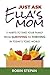 Just Ask Ella's Mom: 5 Habits to Take Your Family from Surviving to Thriving in Today's Toxic World