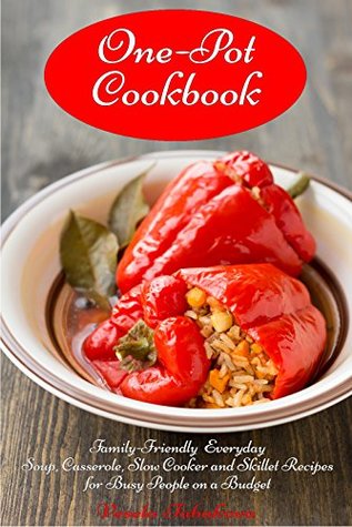 One-Pot Cookbook: Family-Friendly Everyday Soup, Casserole, Slow Cooker and Skillet Recipes for Busy People on a Budget Vol. 2 (Free Gift): Dump Dinners, One-Pot Meals (Healthy Cooking and Cookbooks)