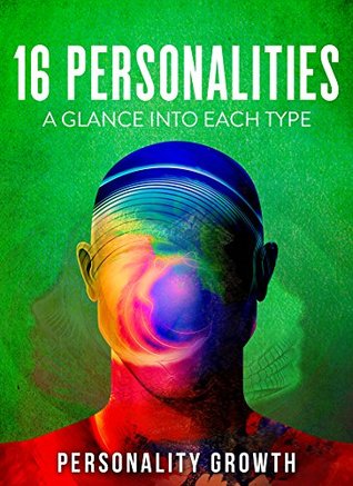 16 Personalities: A Glance Into Each Type: Covering the INFP, INTP, INFJ, and INTJ Personality. (Kindle Edition)