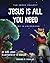 Jesus is All You Need: A St...