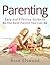 Parenting: Easy and Effective Guide to Be the Best Parent You Can Be (parenting, raising children, Love, happy kids, baby)