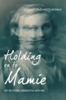 Holding on to Mamie: My Mother, Dementia and Me (Paperback)