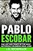 Pablo Escobar: The Life and Crimes of the Most Notorious Colombian Drug Lord