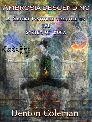 Ambrosia Descending: A Satori Institute Treatise On The System Of Yoga