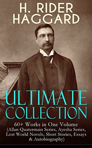 H. Rider Haggard Ultimate Collection: 60+ Works in One Volume (Kindle Edition)