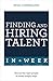 Finding & Hiring Talent in a Week: Talent Search, Recruitment and Retention in Seven Simple Steps