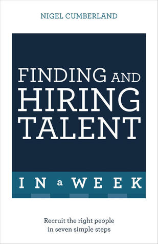 Finding & Hiring Talent in a Week: Talent Search, Recruitment and Retention in Seven Simple Steps (ebook)