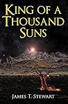 King of a Thousand Suns by James T. Stewart