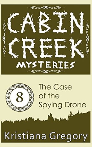 The Case of the Spying Drone (Cabin Creek Mysteries Book 8)