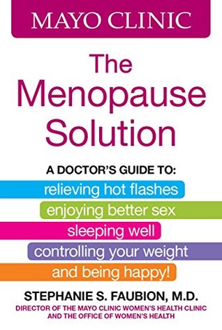 Mayo Clinic The Menopause Solution: A doctor's guide to relieving hot flashes, enjoying better sex, sleeping well, controlling your weight, and being happy! (Kindle Edition)