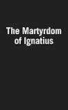 The Martyrdom of Ignatius