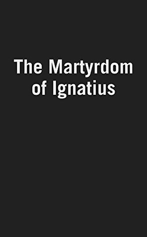The Martyrdom of Ignatius (Kindle Edition)