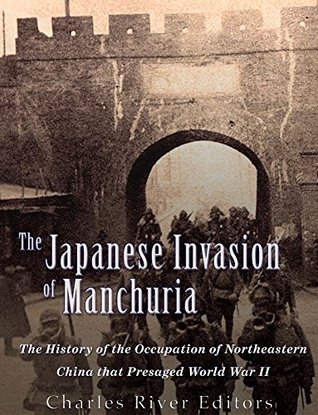 The Japanese Invasion of Manchuria: The History of the Occupation of Northeastern China that Presaged World War II (Kindle Edition)