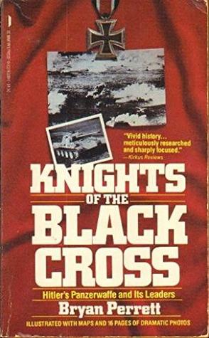 Knights Of The Black Cross: Hitler's Panzerwaffe And Its Leaders