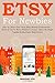ETSY FOR NEWBIES: How to Start Your Own Etsy Based E-commerce... Even if You're Not a Product Creator, Have No Huge Capital & Business Experience