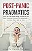 Post-Panic Pragmatics: How You Can Avoid Being Leveled by the Next Financial Panic and Its Aftermath... and Yes, There Will Be One!