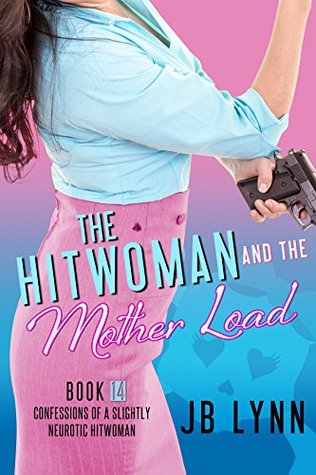 The Hitwoman and the Mother Load (Confessions of a Slightly Neurotic Hitwoman, #14)