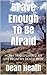 Brave Enough To Be Afraid: Quotations That Have Been Sold and Used Around the World!!