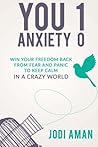 You 1 Anxiety 0: Win Your Freedom Back from Fear and Panic to Keep Calm in a Crazy World