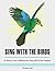 Sing with The Birds: Go Back to your Childhood and Sing with 50 Bird Designs (childhood, memory, creative memories)