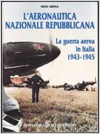 L'aeronautica nazionale repubblicana. La guerra aerea in Italia 1943-1945
