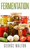 Fermentation: The Ultimate Fermentation Guide