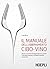 Il manuale dell'abbinamento cibo-vino: Storia, tecniche di degustazione, ricette. Con esercitazioni e schede di analisi sensoriale (Italian Edition)