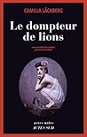 Le Dompteur de lions by Camilla Läckberg