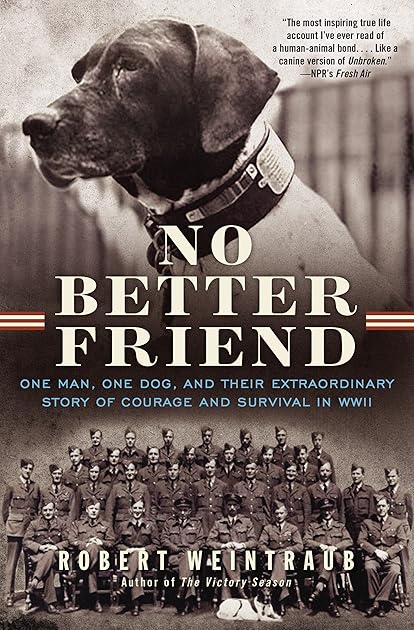 No Better Friend: One Man, One Dog, and Their Extraordinary Story of Courage and Survival in WWII