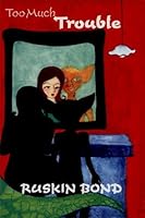 Too Much Trouble by Ruskin Bond