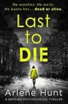 Last to Die by Arlene Hunt