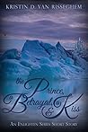 The Prince, a Betrayal, & a Kiss by Kristin D. Van Risseghem