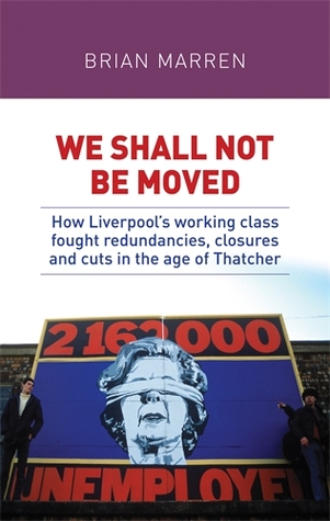 We shall not be moved: How Liverpool's working class fought redundancies, closures and cuts in the age of Thatcher (Hardcover)