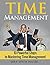 Time Management:10 Steps To Mastering Time Management (Time Management Tips, Time Management Skills, Time Management Made Simple, Self Discipline, Get Things Done, Stress Release)