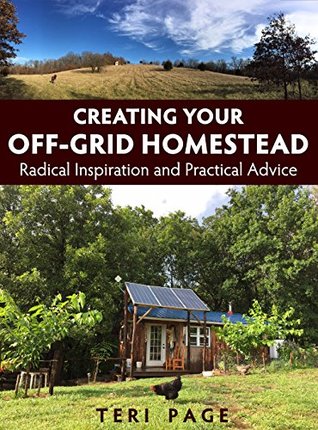 Creating Your Off-Grid Homestead: Radical Inspiration and Practical Advice (Kindle Edition)