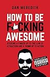 How To Be F*cking Awesome by Dan Meredith