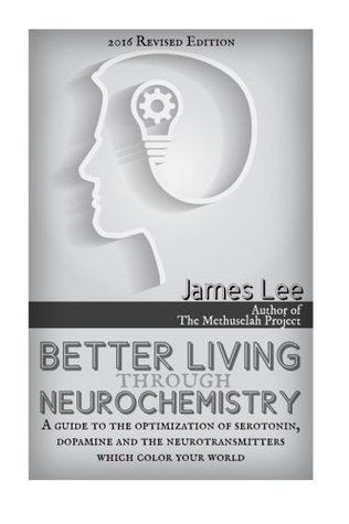 Better Living through Neurochemistry: A guide to the optimization of serotonin, dopamine and the neurotransmitters that color your world (Paperback)