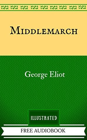 Middlemarch: By George Eliot - Illustrated And Unabridged