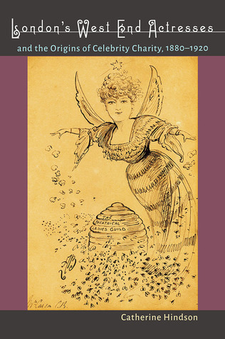 London's West End Actresses and the Origins of Celebrity Charity, 1880-1920 (Studies Theatre Hist & Culture)