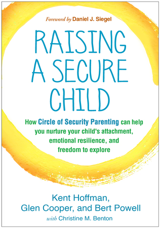 pdf download Raising a Secure Child: How Circle of Security Parenting Can Help You Nurture Your Child's Attachment, Emotional Resilience, and Freedom to Explore