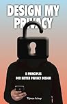 Design My Privacy: 8 Principles for Better Privacy Design Design My Privacy: 8 Principles for Better Privacy Design