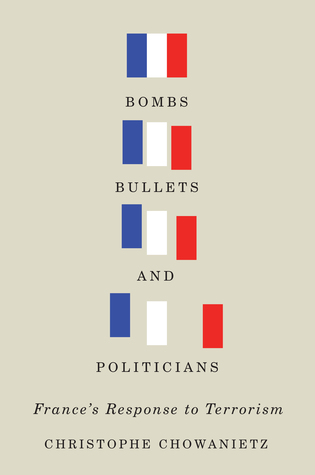 Bombs, Bullets, and Politicians: France’s Response to Terrorism (Human Dimensions in Foreign Policy, Military Studies, and Security Studies, 2) (Volume 2)