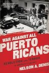 War Against All Puerto Ricans: Revolution and Terror in America's Colony