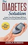 Diabetes Solution: Lower you Blood Sugar without Medication using Natural Remedies