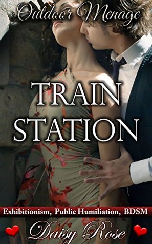 Train Station: Exhibitionism, Public Humiliation, BDSM (Outdoor Menage Book 5)