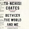 Between the World and Me by Ta-Nehisi Coates Between the World and Me by Ta-Nehisi Coates