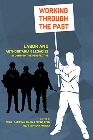 Working through the Past: Labor and Authoritarian Legacies in Comparative Perspective (Kindle Edition)