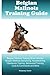 Belgian Malinois Training Guide Belgian Malinois Training Book Includes: Belgian Malinois Socializing, Housetraining, Obedience Training, Behavioral Training, Cues & Commands and More