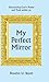 My Perfect Mirror: Discovering God's Power and Truth Within Us
