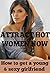 Attract Hot Women Now: How To Get A Young And Sexy Girlfriend - (Understand what women want and Know what to say, know how to succeed with women and get relationships FAST)